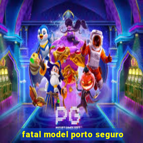 fatal model porto seguro